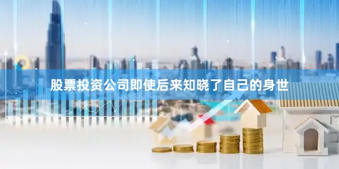 股票投资公司即使后来知晓了自己的身世