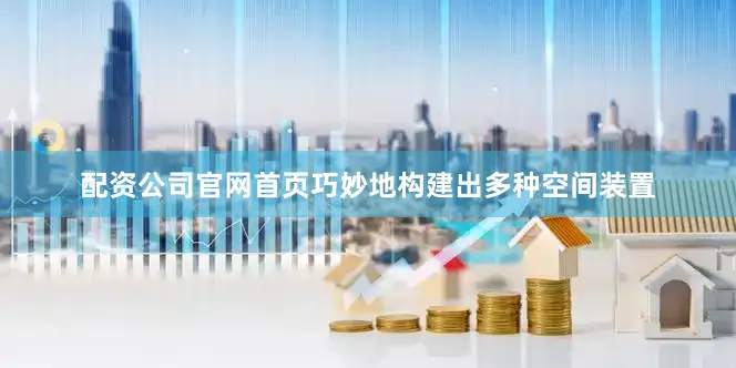 配资公司官网首页巧妙地构建出多种空间装置