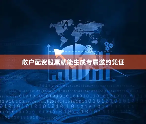 散户配资股票就能生成专属邀约凭证