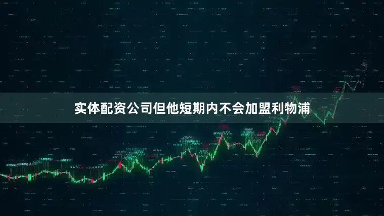 实体配资公司但他短期内不会加盟利物浦
